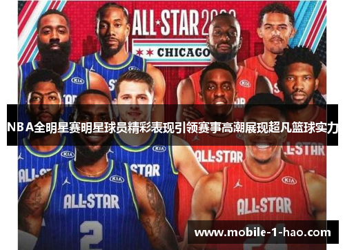 NBA全明星赛明星球员精彩表现引领赛事高潮展现超凡篮球实力