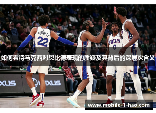 如何看待马克西对恩比德表现的质疑及其背后的深层次含义